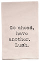 "Go Ahead, Have Another Lush" Flour Sack Tea Towel