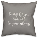 Be My Forever And I'll Be Your Always 16x16 Throw Pillow