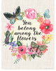 "You Belong Among the Flowers" Print, 11"x14"