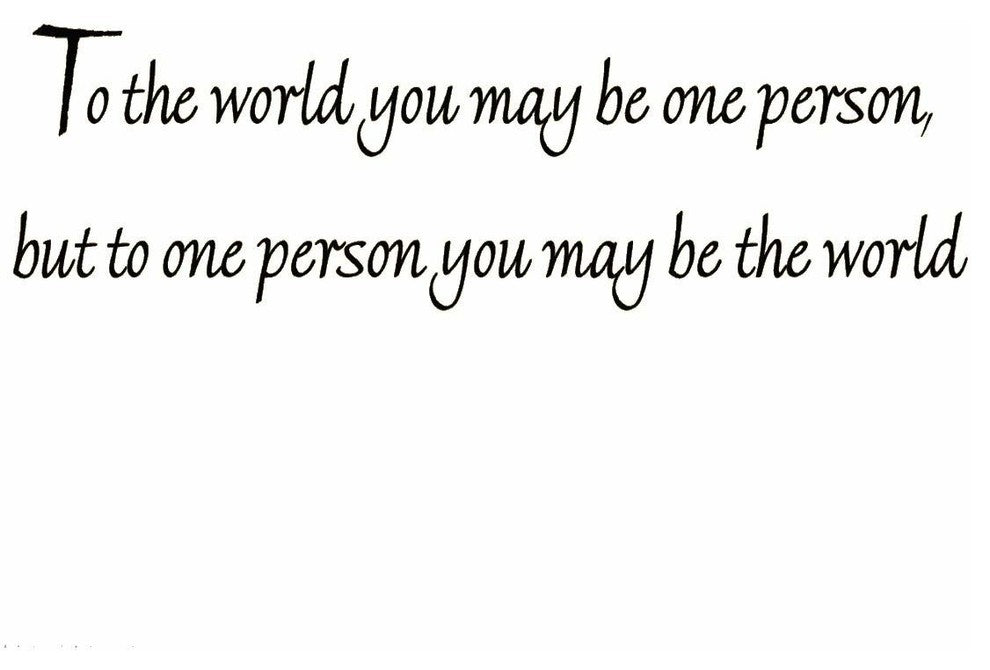 VWAQ To the World You May Be One Person but to One Person You May Be the World
